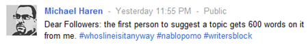 a Google+ post that reads "Dear Followers: the first person to suggest a topic gets 600 words on it from me. #whoslineisitanyway #nablopomo #writersblock"